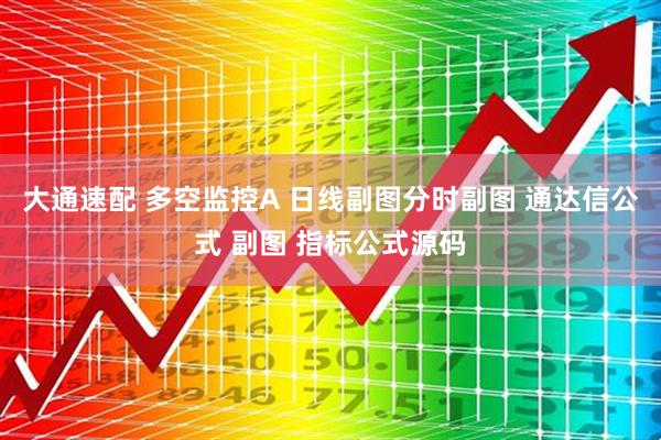 大通速配 多空监控A 日线副图分时副图 通达信公式 副图 指标公式源码